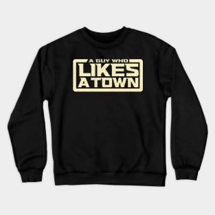 A Guy Who Likes a Town Crewneck Sweatshirt